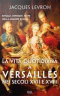 La vita quotidiana a Versailles nei secoli XVII e XVIII: Rituali, intrighi, feste nella grande reggia