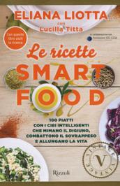 Le ricette Smartfood. 100 piatti con i cibi intelligenti che mimano il digiuno, combattono il sovrappeso e allungano la vita