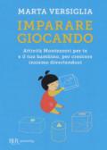 Imparare giocando. Attività Montessori per te e il tuo bambino, per crescere insieme divertendosi