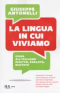 La lingua in cui viviamo. Guida all'italiano scritto, parlato, digitato