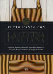 Tutto l'anno con la cucina italiana. Stagione dopo stagione gli ingredienti perfetti, i segreti di preparazione, le migliori ricette