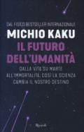 Il futuro dell'umanità. Dalla vita su Marte all'immortalità, così la scienza cambia il nostro destino