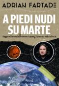 A piedi nudi su Marte. Viaggio nel sistema solare interno: 4 pianeti, 3 lune e una stella coi fiocchi