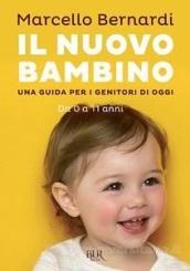 Il nuovo bambino. Una guida per i genitori di oggi. Da 0 a 11 anni