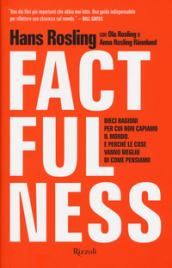 Factfulness. Dieci ragioni per cui non capiamo il mondo. E perché le cose vanno meglio di come pensiamo