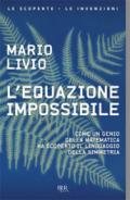 L'equazione impossibile. Come un genio della matematica ha scoperto il linguaggio della simmetria