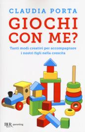 Giochi con me? Tanti modi creativi per accompagnare i nostri figli nella crescita