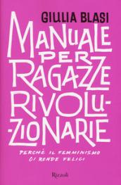 MANUALE PER RAGAZZE RIVOLUZIONARIE PERCHE' IL FEMMINISMO CI RENDE FELICI?