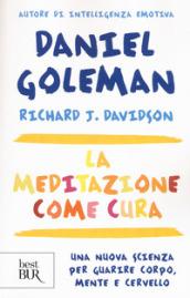 La meditazione come cura. Una nuova scienza per guarire corpo, mente e cervello