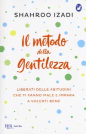 Il metodo della gentilezza. Liberati delle abitudini che ti fanno male e impara a volerti bene