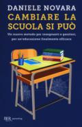 Cambiare la scuola si può. Un nuovo metodo per insegnanti e genitori, per un'educazione finalmente efficace