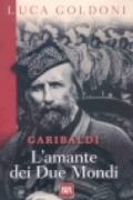 Garibaldi. L'amante dei Due Mondi