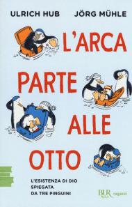 L' arca parte alle otto. L'esistenza di Dio spiegata da tre pinguini