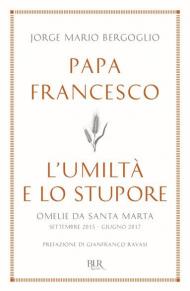 L' umiltà e lo stupore. Omelie da Santa Marta. Settembre 2015-giugno 2017