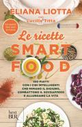 Le ricette Smartfood. 100 piatti con i cibi intelligenti che mimano il digiuno, combattono il sovrappeso e allungano la vita