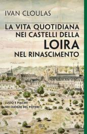 La vita quotidiana nei castelli della Loira nel Rinascimento