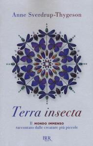 Terra insecta. Il mondo immenso raccontato dalle creature più piccole