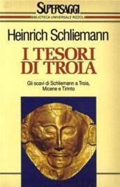 I tesori di Troia. Gli scavi di Schlieman a Troia, Micene, Tirinto