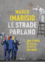 Le strade parlano. Una storia d'Italia scritta sui muri