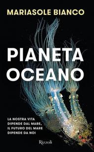 Pianeta oceano. La nostra vita dipende dal mare, il futuro del mare dipende da noi