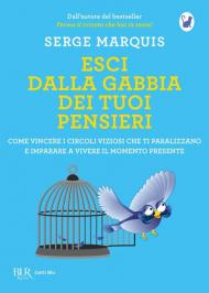 Esci dalla gabbia dei tuoi pensieri. Come vincere i circoli viziosi che ti paralizzano e imparare a vivere il momento presente