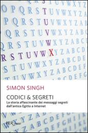 Codici & segreti. La storia affascinante dei messaggi cifrati dall'antico Egitto a Internet