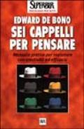 Sei cappelli per pensare. Manuale pratico per ragionare con creatività ed efficacia