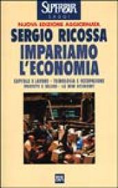 Impariamo l'economia. Capitale e lavoro, tecnologia e occupazione, profitti e salari, la new economy