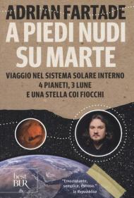 A piedi nudi su Marte. Viaggio nel sistema solare interno: 4 pianeti, 3 lune e una stella coi fiocchi