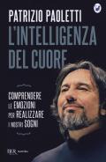 L' intelligenza del cuore. Comprendere le emozioni per realizzare i nostri sogni