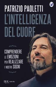 L' intelligenza del cuore. Comprendere le emozioni per realizzare i nostri sogni