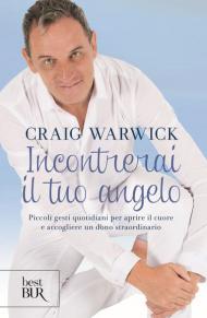 Incontrerai il tuo angelo. Piccoli gesti quotidiani per aprire il cuore e accogliere un dono straordinario