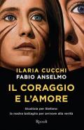 Il coraggio e l'amore. Giustizia per Stefano: la nostra battaglia per arrivare alla verità