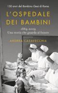 L' ospedale dei bambini. 1869-2019. Una storia che guarda al futuro. 150 anni del Bambino Gesù di Roma