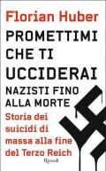 Promettimi che ti ucciderai. Nazisti fino alla morte. Storia dei suicidi di massa alla fine del Terzo Reich