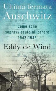 Ultima fermata Auschwitz. Come sono sopravvissuto all'orrore 1943-1945