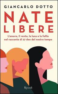 Nate libere. L'amore, il vento, la luna e la follia nel racconto di 27 dee del nostro tempo