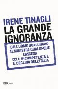 La grande ignoranza. Dall'uomo qualunque al ministro qualunque, l'ascesa dell'incompetenza e il declino dell'Italia