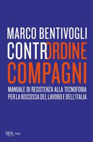 Contrordine compagni. Manuale di resistenza alla tecnofobia per la riscossa del lavoro e dell'Italia