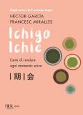 Ichigo Ichie. L'arte di rendere ogni momento unico