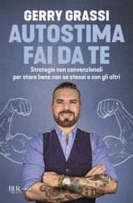 Autostima fai da te. Strategie non convenzionali per stare bene con se stessi e con gli altri