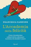 L' Accademia della felicità. Come ricominciare a fidarti di te e diventare la donna che desideri essere