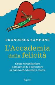 L' Accademia della felicità. Come ricominciare a fidarti di te e diventare la donna che desideri essere