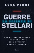 La scienza di Guerre Stellari. Dal Millennium Falcon alla spada laser cosa è «fanta» e cosa è «scienza»