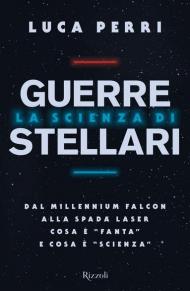 La scienza di Guerre Stellari. Dal Millennium Falcon alla spada laser cosa è «fanta» e cosa è «scienza»