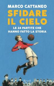 Sfidare il cielo. Le 24 partite che hanno fatto la storia