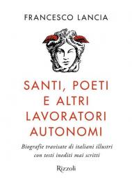 Santi, poeti e altri lavoratori autonomi. Biografie travisate di italiani illustri con testi inediti mai scritti