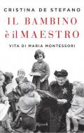 Il bambino è il maestro. Vita di Maria Montessori