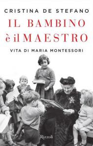 Il bambino è il maestro. Vita di Maria Montessori