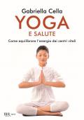 Yoga e salute. Come equilibrare l'energia dei centri vitali